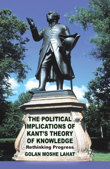 Paperback The Political Implications of Kant's Theory of Knowledge: Rethinking Progress Book