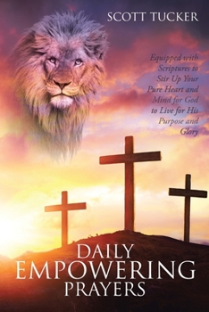 Paperback Daily EMPOWERING Prayers: Equipped with Scriptures to Stir Up Your Pure Heart and Mind for God to Live for His Purpose and Glory Book