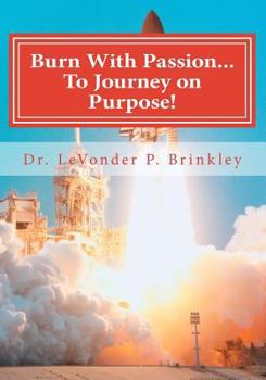 Paperback Burn with Passion...To Journey On Purpose: Heal Your Life! Book