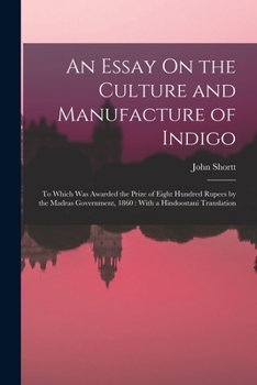 Paperback An Essay On the Culture and Manufacture of Indigo: To Which Was Awarded the Prize of Eight Hundred Rupees by the Madras Government, 1860: With a Hindo Book