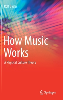 Hardcover How Music Works: A Physical Culture Theory Book