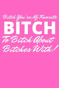 Bitch You're My Favorite: Office Lined Blank Notebook Journal With A Funny Saying On The Outside