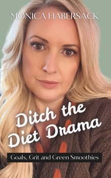 Ditch the Diet Drama: Goals, Grit and Green Smoothies