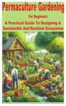 Paperback Permaculture Gardening for Beginners: A Practical Guide to Designing a Sustainable and Resilient Ecosystem Book