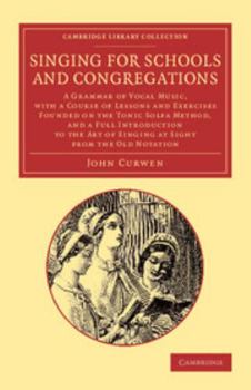 Paperback Singing for Schools and Congregations: A Grammar of Vocal Music, with a Course of Lessons and Exercises Founded on the Tonic Solfa Method, and a Full Book