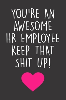 You're An Awesome HR Employee Keep That Shit Up!: HR Journal & Diary With Lined Pages, Funny Notebook For Human Resources Employees , HR Gag Gift.
