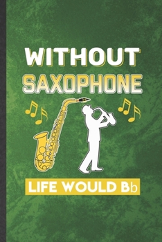 Paperback Without Saxophone Life Would Be Bb: Funny Blank Lined Music Teacher Lover Notebook/ Journal, Graduation Appreciation Gratitude Thank You Souvenir Gag Book