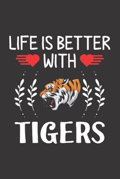 Life Is Better With Tigers: Tiger Lovers Men Women Girls Boys Funny Gifts Journal Lined Notebook 6x9 120 Pages