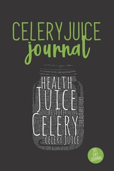 Celery Juice Journal - 90 Day Journal: Daily Celery Juicing Detox Logbook Tracker | Celery Juice Cleanse For Your Health | Healing Power of Juicing | ... For Healthy Reboot (Celery Juicing Books)