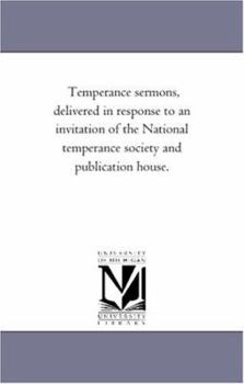 Temperance Sermons, Delivered in Response to an Invitation of the National Temperance Society