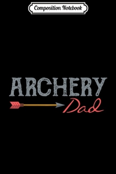 Paperback Composition Notebook: Archery Archer Dad Target Proud Parent Bow Arrow Journal/Notebook Blank Lined Ruled 6x9 100 Pages Book