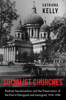 Hardcover Socialist Churches: Radical Secularization and the Preservation of the Past in Petrograd and Leningrad, 1918-1988 Book