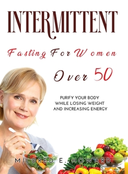 Hardcover Intermittent Fasting for Women Over 50: Purify your Body while Losing Weight and Increasing Energy Book