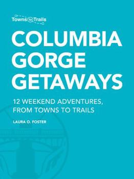Paperback Columbia Gorge Getaways: 12 Weekend Adventures, from Towns to Trails Book