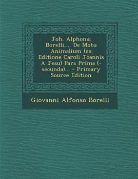 Paperback Joh. Alphonsi Borelli, ... de Motu Animalium (Ex Editione Caroli Joannis a Jesu) Pars Prima (-Secunda)... [Latin] Book