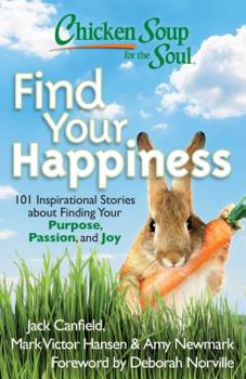 Paperback Chicken Soup for the Soul: Find Your Happiness: 101 Inspirational Stories about Finding Your Purpose, Passion, and Joy Book