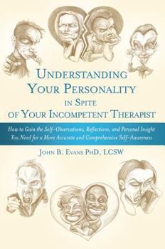 Paperback Understanding Your Personality in Spite of Your Incompetent Therapist: How to Gain the Self-Observations, Reflections, and Personal Insight You Need ... Accurate and Comprehensive Self-Awareness Book