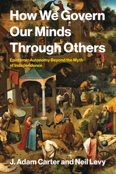 How We Govern Our Minds Through Others: Epistemic Autonomy Beyond the Myth of Independence