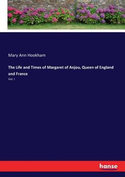 Paperback The Life and Times of Margaret of Anjou, Queen of England and France: Vol. I Book