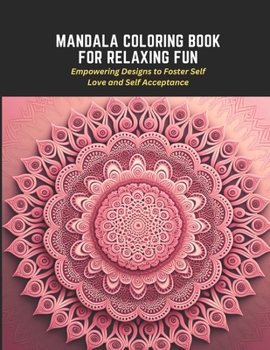 Paperback Mandala Coloring Book for Relaxing Fun: Empowering Designs to Foster Self Love and Self Acceptance Book