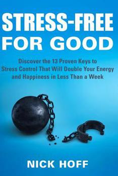 Paperback Stress-Free for Good: Discover the 13 Proven Keys to Stress Control That Will Double Your Energy and Happiness in Less Than a Week Book