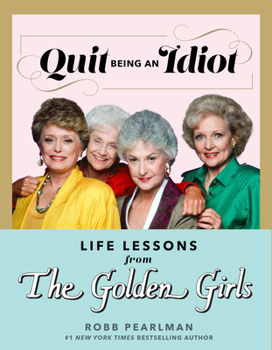 Hardcover Quit Being an Idiot: Life Lessons from the Golden Girls Book
