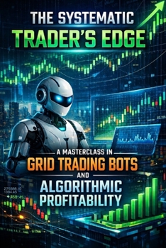 Paperback The Systematic Trader's Edge: A Masterclass in Grid Trading Bots and Algorithmic Profitability Book