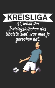 Kreisliga ist wenn die Trainingsleibchen das Übelste sind was man je gerochen hat: Fußball Notizbuch für Kreisliga-Spieler und Fans mit Spruch. 120 Seiten Liniert. Perfektes Geschenk. (German Edition)
