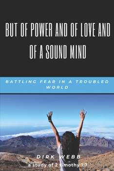 Paperback But of Power and of Love and of a Sound Mind: Battling Fear in a Troubled World Book