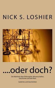Paperback ....oder doch?: Die Wahrheit über Philosophie, Wissenschaften, Geschichte und den Rest. Gedichte und Erzählungen [German] Book