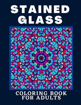 Stained Glass Coloring Book For Adults: Creative Designs For Stress Relief And Relaxation For Women And Men
