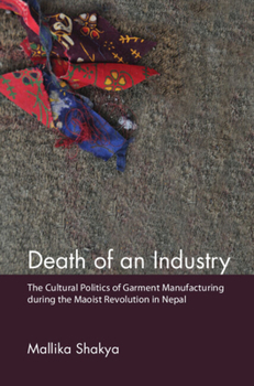 Hardcover Death of an Industry: The Cultural Politics of Garment Manufacturing During the Maoist Revolution in Nepal Book