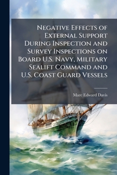 Paperback Negative Effects of External Support During Inspection and Survey Inspections on Board U.S. Navy, Military Sealift Command and U.S. Coast Guard Vessel Book