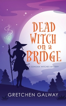 Dead Witch on a Bridge - Book #1 of the Sonoma Witches