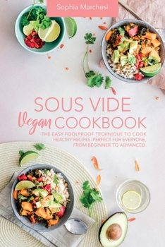 Paperback Sous Vide Vegan Cookbook: The Easy Foolproof Technique to Cook Healthy Recipes. Perfect for Everyone, from Beginner to Advanced Book