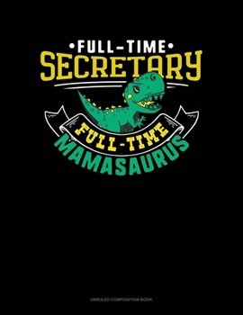 Paperback Full Time Secretary Full Time Mamasaurus: Unruled Composition Book