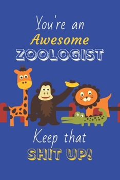 Paperback You're An Awesome Zoologist Keep That Shit Up!: Zoologist Gifts: Novelty Gag Notebook Gift: Lined Paper Paperback Journal Book