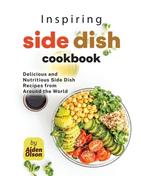 Paperback Inspiring Side Dish Cookbook: Delicious and Nutritious Side Dish Recipes from Around the World Book