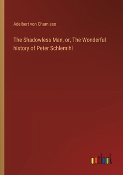 The Shadowless Man, or, The Wonderful history of Peter Schlemihl