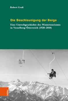 Die Beschleunigung Der Berge: Eine Umweltgeschichte Des Wintertourismus in Vorarlberg/Osterreich (1920-2010)