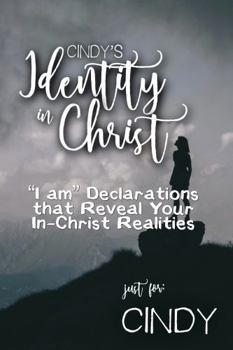 Cindy's Identity in Christ: “I am” Declarations That Reveal Your In-Christ Realities (Cindy's Personalized Scriptures Set)