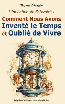 Paperback L'invention de l'éternité: Comment Nous Avons Inventé le Temps et Oublié de Vivre [French] Book