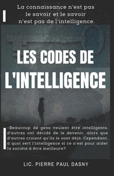 Paperback Les Codes de l'Intelligence: La connaissance n'est pas le savoir et le savoir n'est pas de l'intelligence. [French] Book
