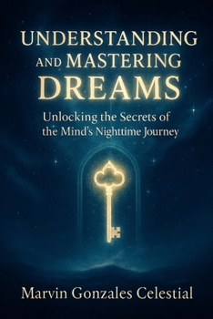 Paperback Understanding and Mastering Dreams: Unlocking the Secrets of the Mind's Nighttime Journey Book