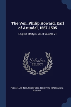 Paperback The Ven. Philip Howard, Earl of Arundel, 1557-1595: English Martyrs, vol. II Volume 21 Book
