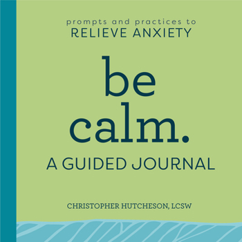 Paperback Be Calm: A Guided Journal: Prompts and Practices to Relieve Anxiety Book