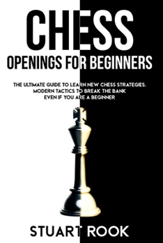 Paperback Chess Openings for Beginners: The Ultimate Guide to Learn New Chess Strategies. Modern Tactics to Break The Bank Even if You Are a Beginner Book