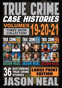 True Crime Case Histories - (Books 19, 20, & 21): 36 Disturbing Stories True Crime Stories (Large Print Edition) (True Crime Case Histories - Large Print Editions)