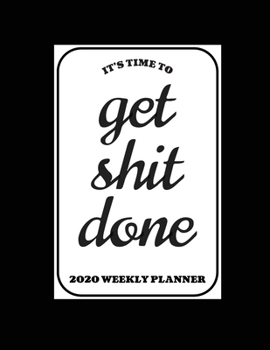 Paperback It's Time To Get Shit Done: 2020 Weekly Planner with To-Do's - Weekly Budget Planner - Organizer & Diary Book