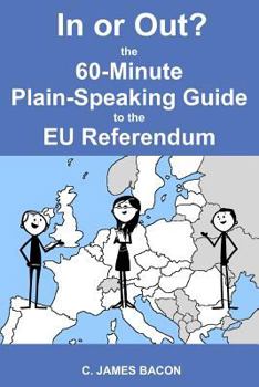 Paperback In or Out? The 60-Minute Plain-Speaking Guide to the EU Referendum Book